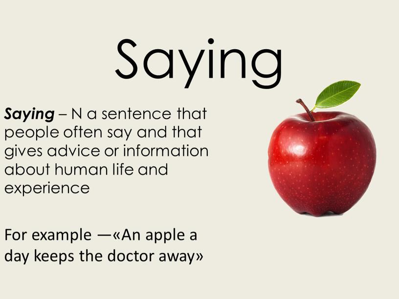 Saying – N a sentence that people often say and that gives advice or information about human life and experience