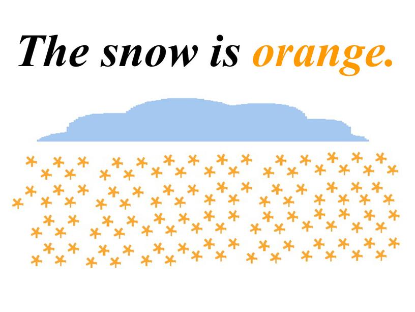 The snow is orange.