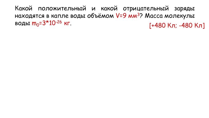 Какой положительный и какой отрицательный заряды находятся в капле воды объёмом