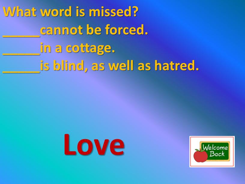 What word is missed? _____cannot be forced