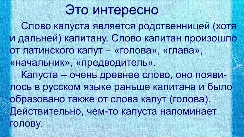 Это интересно Слово капуста является родственницей (хотя и дальней) капитану