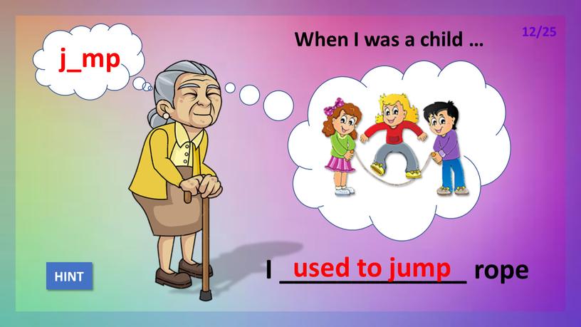 When I was a child … I _____________ rope used to jump