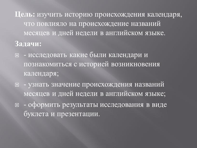 Цель: изучить историю происхождения календаря, что повлияло на происхождение названий месяцев и дней недели в английском языке