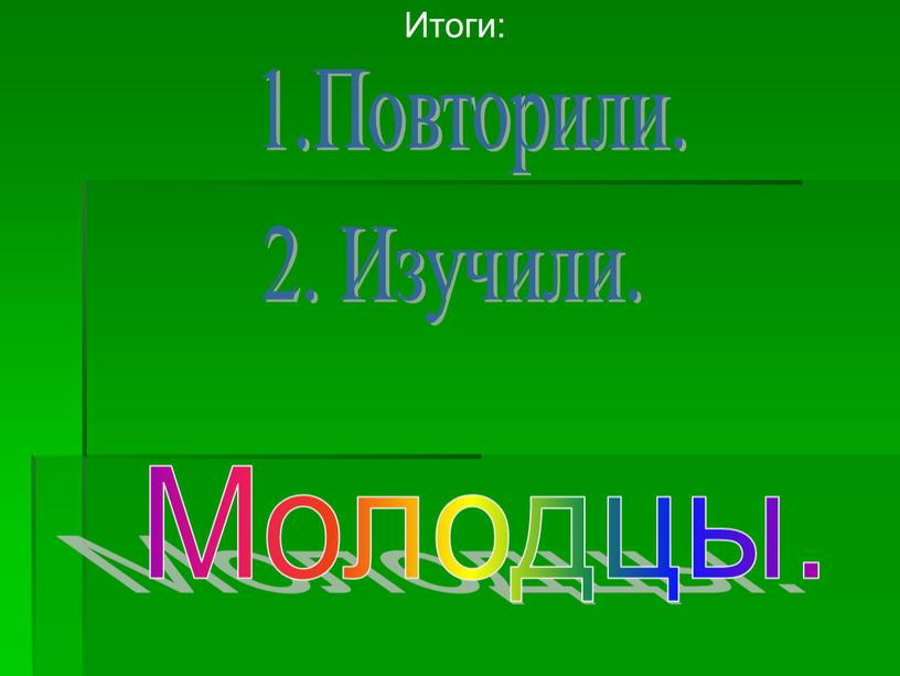 Повторили. 2. Изучили. Молодцы