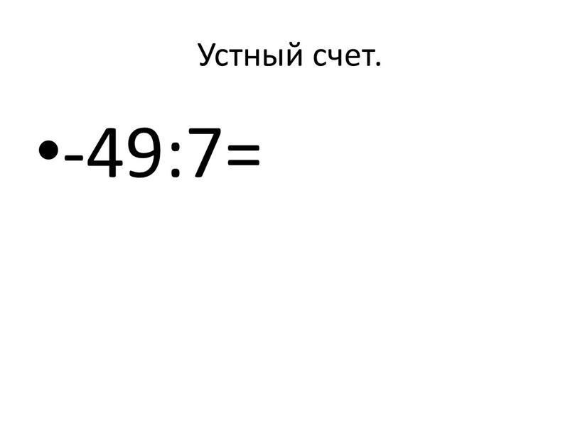 Устный счет. -49:7=