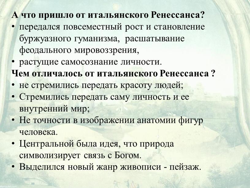 А что пришло от итальянского Ренессанса? передался повсеместный рост и становление буржуазного гуманизма, расшатывание феодального мировоззрения, растущие самосознание личности