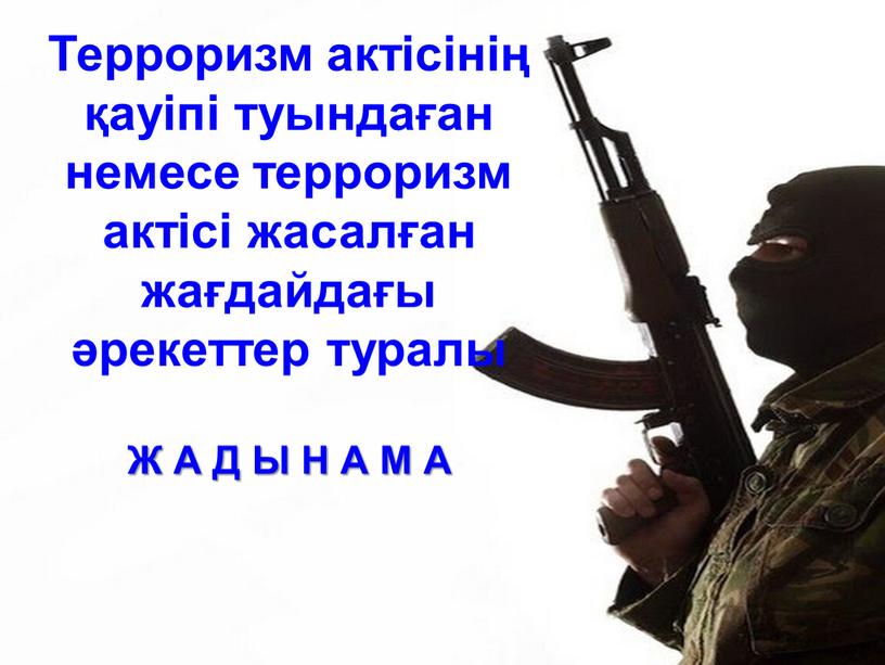 Терроризм актісінің қауіпі туындаған немесе терроризм актісі жасалған жағдайдағы әрекеттер туралы