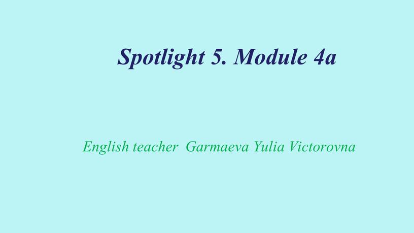 Spotlight 5. Module 4a English teacher