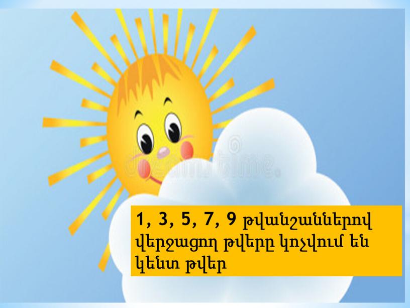 1, 3, 5, 7, 9 թվանշաններով վերջացող թվերը կոչվում են կենտ թվեր