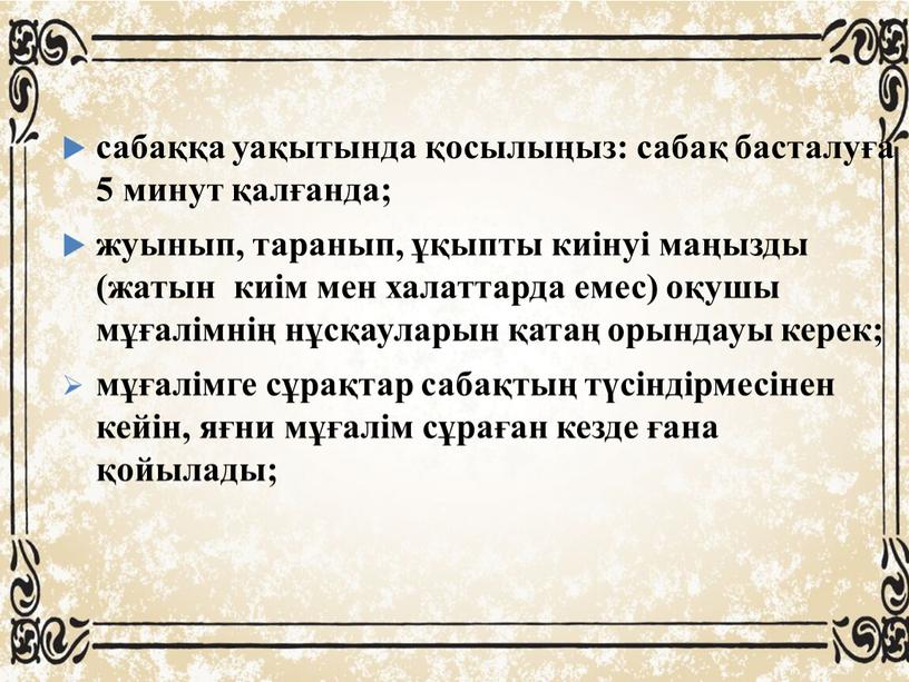 сабаққа уақытында қосылыңыз: сабақ басталуға 5 минут қалғанда; жуынып, таранып, ұқыпты киінуі маңызды (жатын киім мен халаттарда емес) оқушы мұғалімнің нұсқауларын қатаң орындауы керек; мұғалімге…