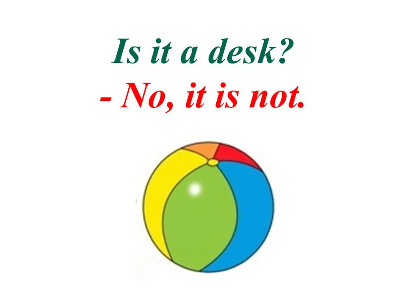 Is it a desk? - No, it is not.