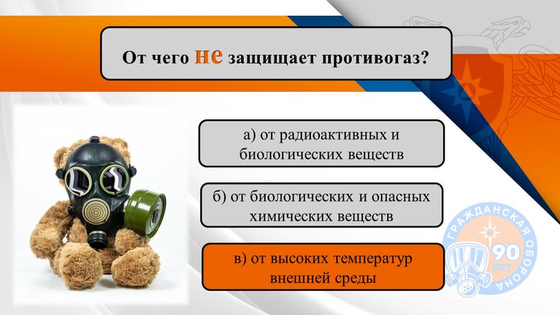 От чего не защищает противогаз? а) от радиоактивных и биологических веществ в) от высоких температур внешней среды б) от биологических и опасных химических веществ