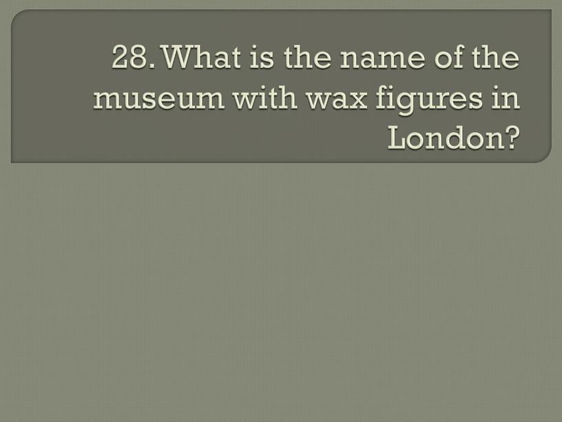 What is the name of the museum with wax figures in