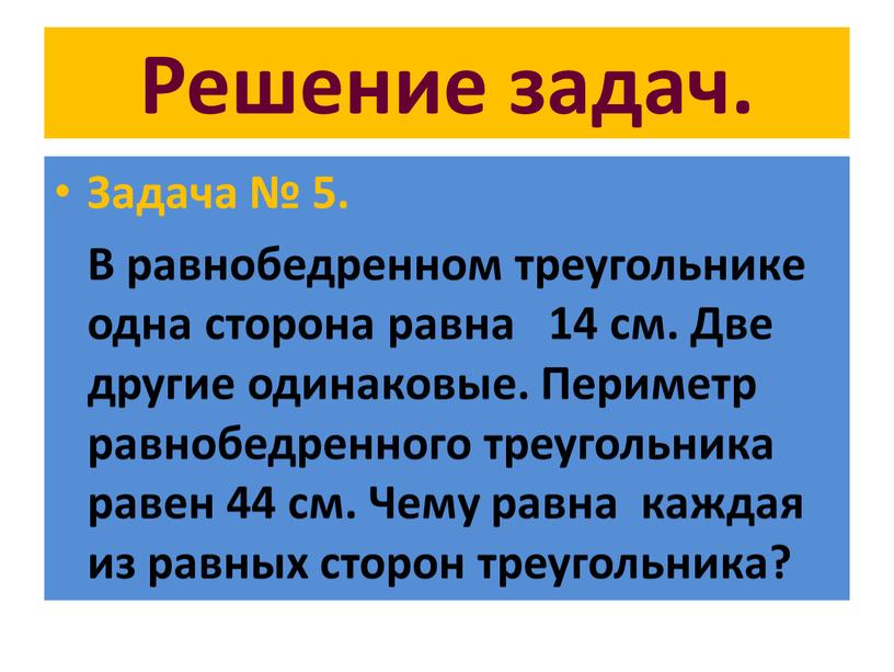 Решение задач. Задача № 5. В равнобедренном треугольнике одна сторона равна 14 см