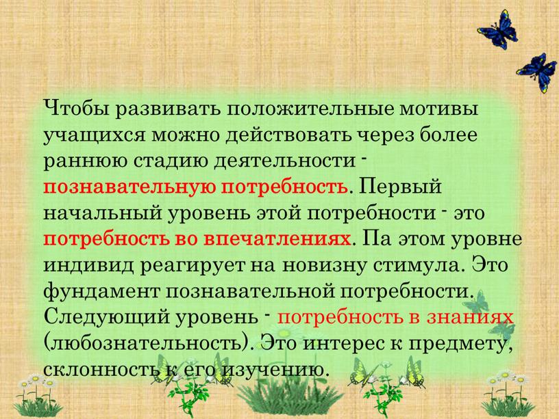 Чтобы развивать положительные мотивы учащихся можно действовать через более раннюю стадию деятельности - познавательную потребность