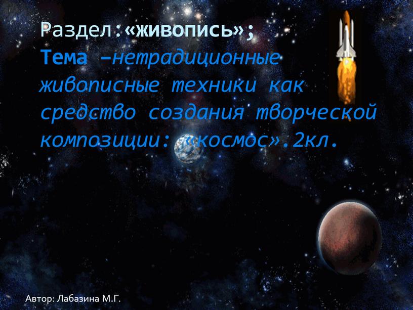 Раздел: «живопись»; Тема – нетрадиционные живописные техники как средство создания творческой композиции: «космос»