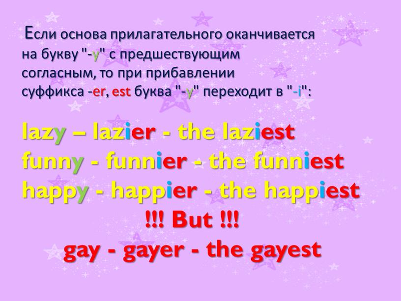 Если основа прилагательного оканчивается на букву "-y" с предшествующим согласным, то при прибавлении суффикса -er, est буква "-y" переходит в "-i": lazy – lazier -…