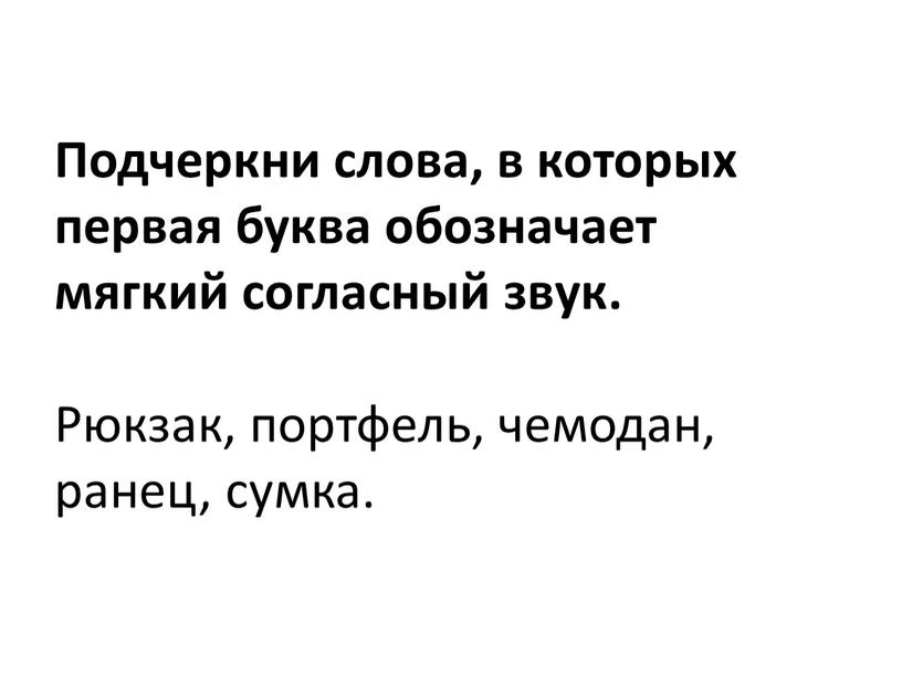 Подчеркни слова, в которых первая буква обозначает мягкий согласный звук