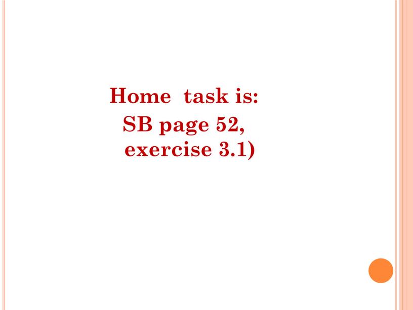 Home task is: SB page 52, exercise 3