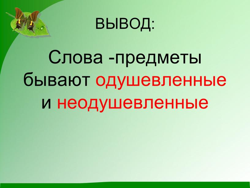 ВЫВОД: Слова -предметы бывают одушевленные и неодушевленные