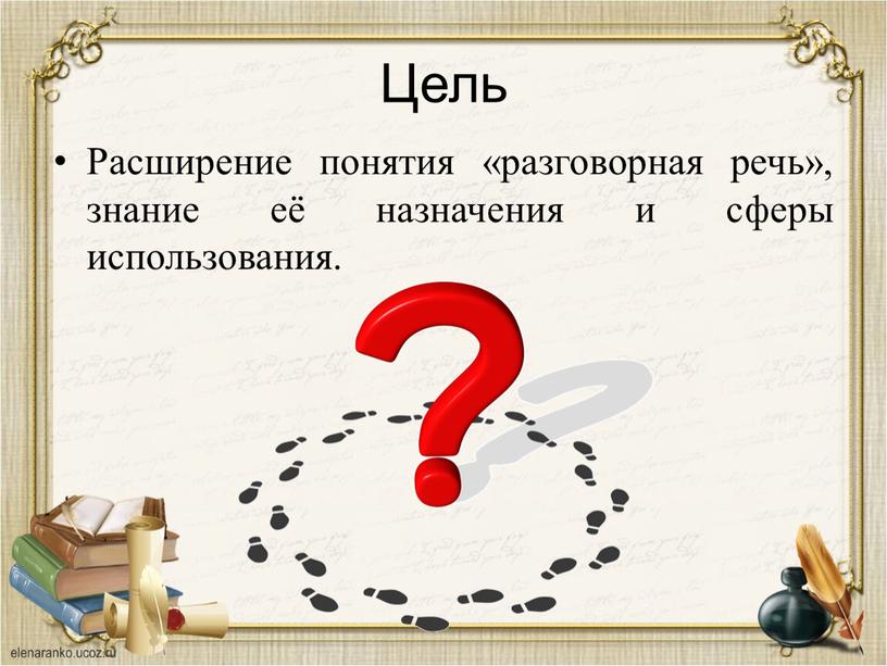 Цель Расширение понятия «разговорная речь», знание её назначения и сферы использования