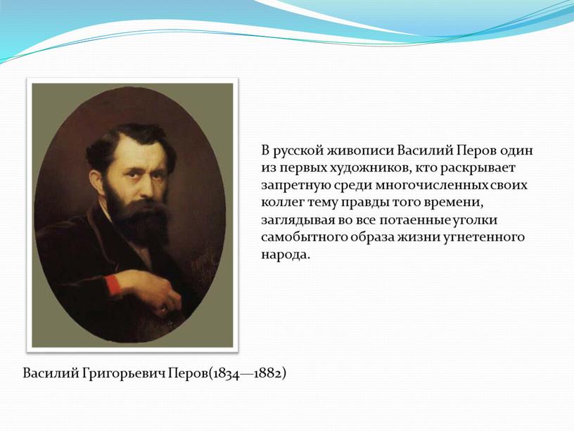 В русской живописи Василий Перов один из первых художников, кто раскрывает запретную среди многочисленных своих коллег тему правды того времени, заглядывая во все потаенные уголки…