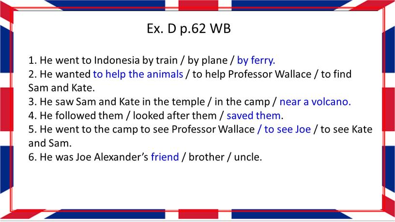 Ex. D p.62 WB 1. He went to Indonesia by train / by plane / by ferry