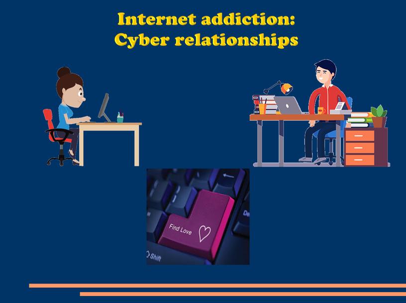 Internet addiction: Cyber relationships