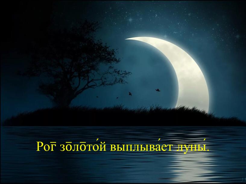 Ро г г г з о о о л о о о то́й выплыва́ет луны́