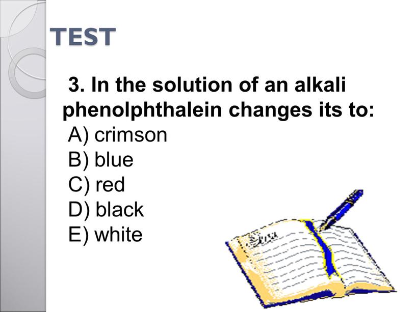 TEST 3. In the solution of an alkali phenolphthalein changes its to: