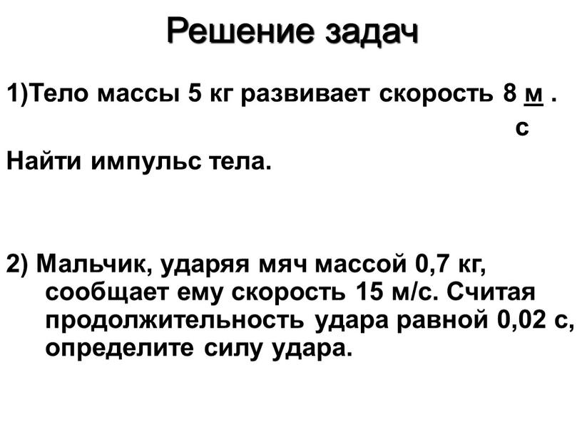 Решение задач 1)Тело массы 5 кг развивает скорость 8 м