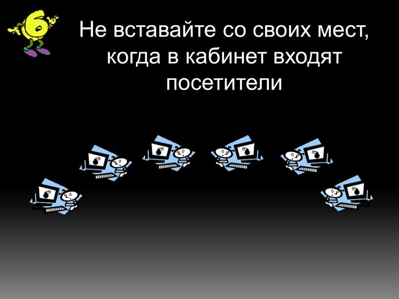 Не вставайте со своих мест, когда в кабинет входят посетители