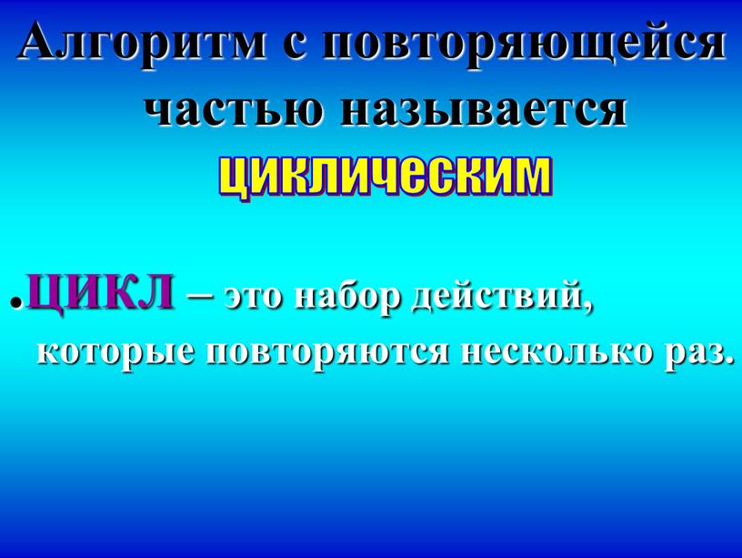 Алгоритм с повторяющейся частью называется циклическим