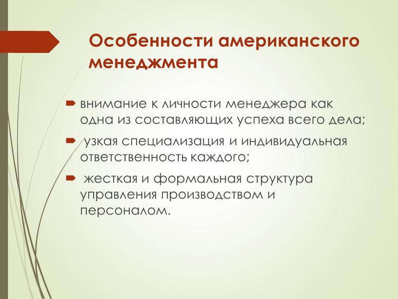 Особенности американского менеджмента внимание к личности менеджера как одна из составляющих успеха всего дела; узкая специализация и индивидуальная ответственность каждого; жесткая и формальная структура управления…