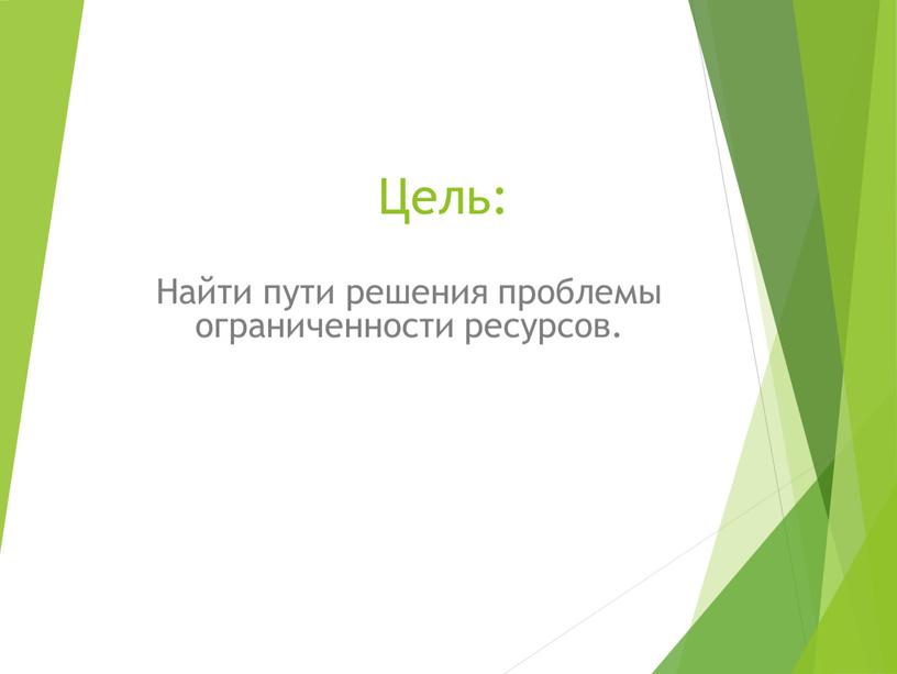 Цель: Найти пути решения проблемы ограниченности ресурсов