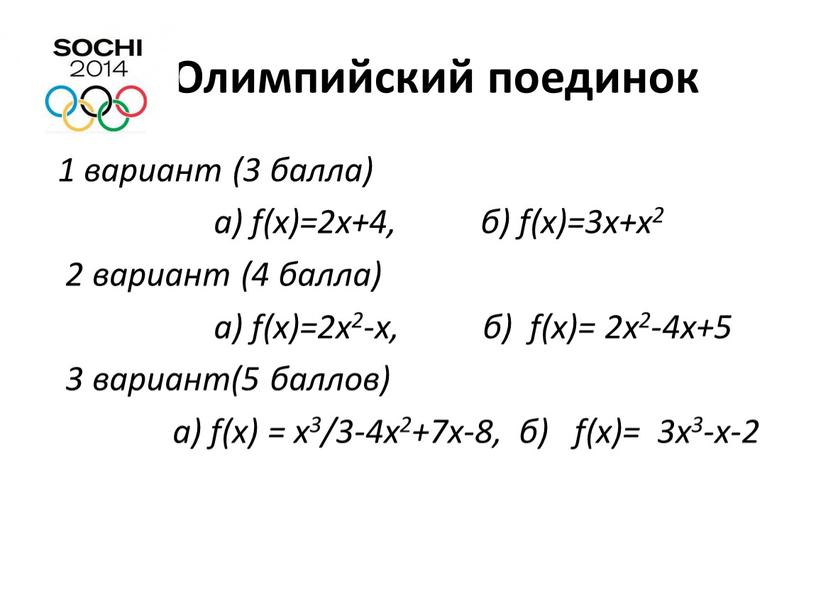 Олимпийский поединок 1 вариант (3 балла) а) f(x)=2x+4, б) f(x)=3x+x2 2 вариант (4 балла) а) f(x)=2x2-x, б) f(x)= 2x2-4x+5 3 вариант(5 баллов) а) f(x) =…