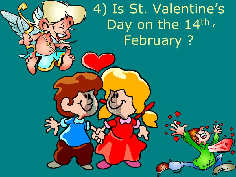 Is St. Valentine’s Day on the 14th ,