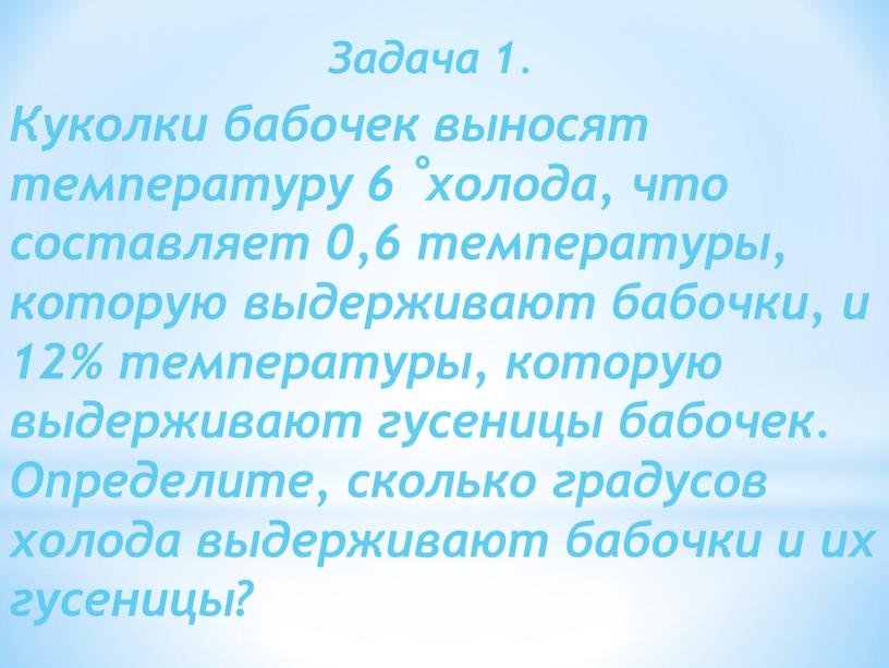 Куколки бабочек выносят температуру 6 холода, что составляет 0,6 температуры, которую выдерживают бабочки, и 12% температуры, которую выдерживают гусеницы бабочек