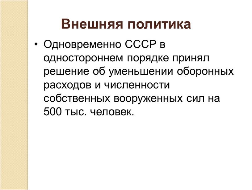 Внешняя политика Одновременно СССР в одностороннем порядке принял решение об уменьшении оборонных расходов и численности собственных вооруженных сил на 500 тыс