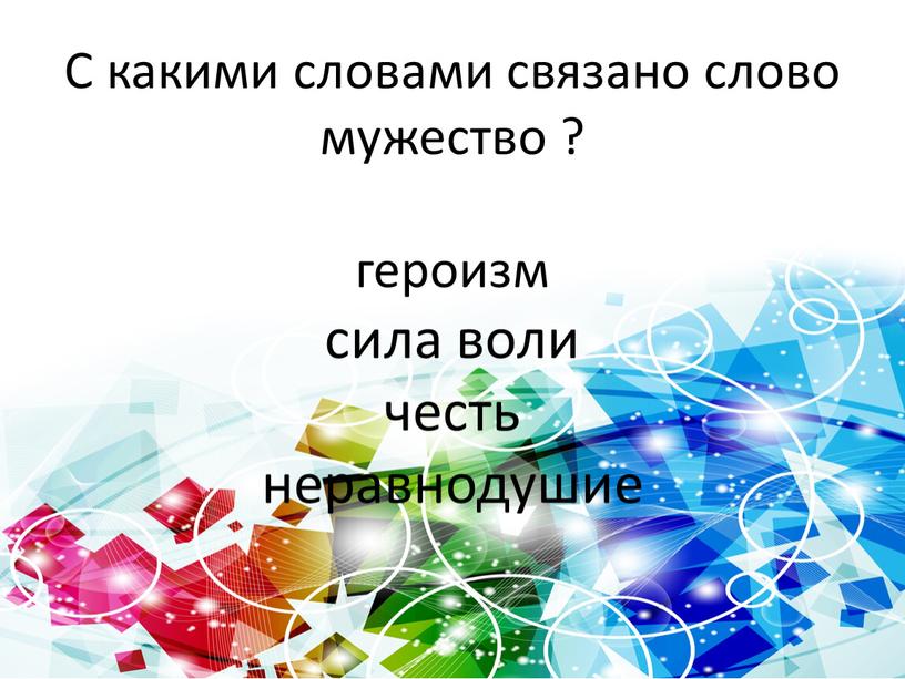 С какими словами связано слово мужество ? героизм сила воли честь неравнодушие