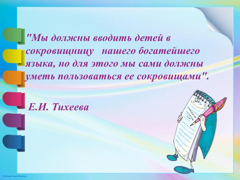 Мы должны вводить детей в сокровищницу нашего богатейшего языка, но для этого мы сами должны уметь пользоваться ее сокровищами"