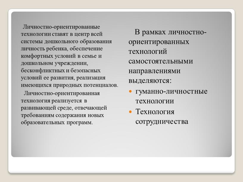 Личностно-ориентированные технологии ставят в центр всей системы дошкольного образования личность ребенка, обеспечение комфортных условий в семье и дошкольном учреждении, бесконфликтных и безопасных условий ее развития,…