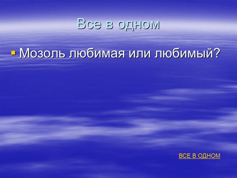 Все в одном Мозоль любимая или любимый?