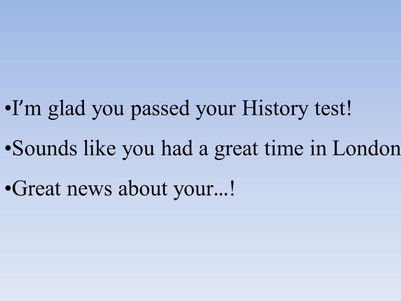 I’m glad you passed your History test!