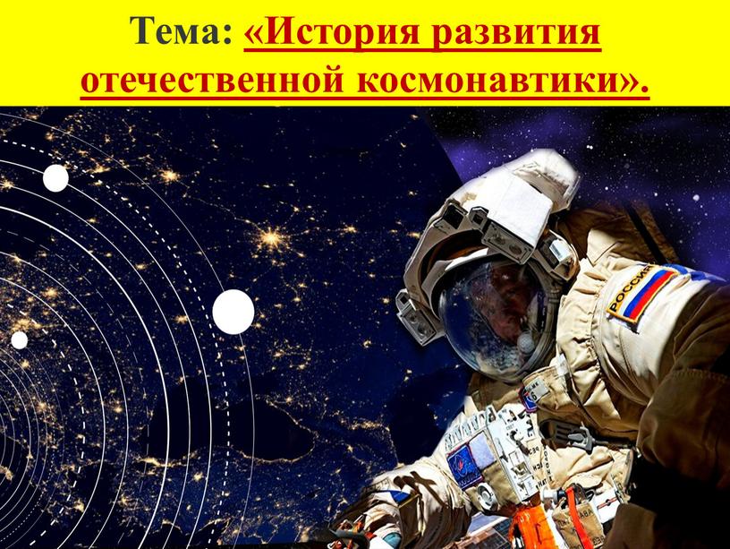 Тема: «История развития отечественной космонавтики»