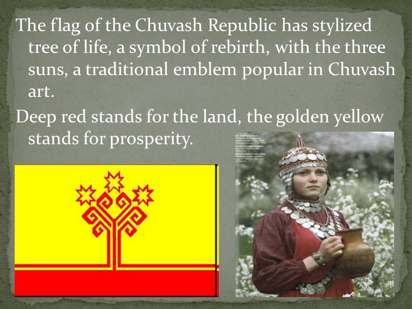 The flag of the Chuvash Republic has stylized tree of life, a symbol of rebirth, with the three suns, a traditional emblem popular in