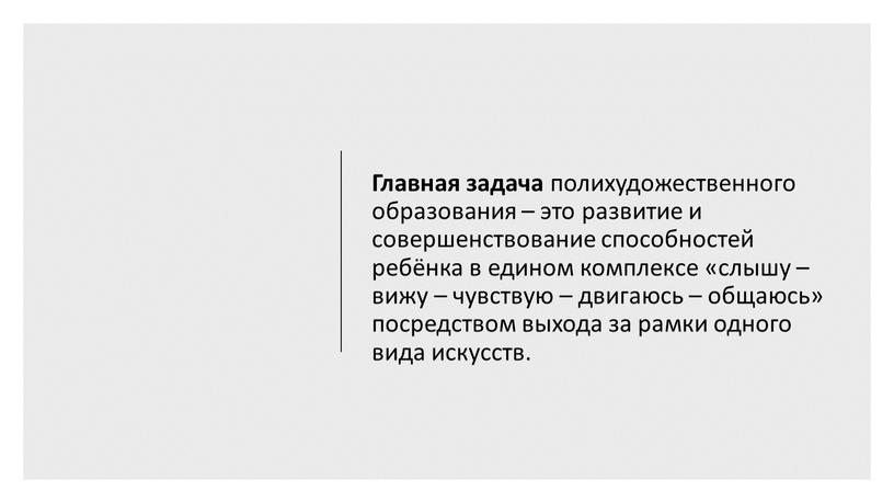 Главная задача полихудожественного образования – это развитие и совершенствование способностей ребёнка в едином комплексе «слышу – вижу – чувствую – двигаюсь – общаюсь» посредством выхода…