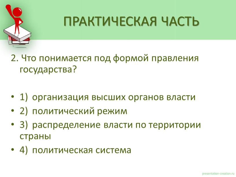 Что понимается под формой правления государства? 1) организация высших органов власти 2) политический режим 3) распределение власти по территории страны 4) политическая система