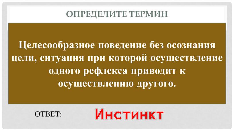 Определите термин Целесообразное поведение без осознания цели, ситуация при которой осуществление одного рефлекса приводит к осуществлению другого