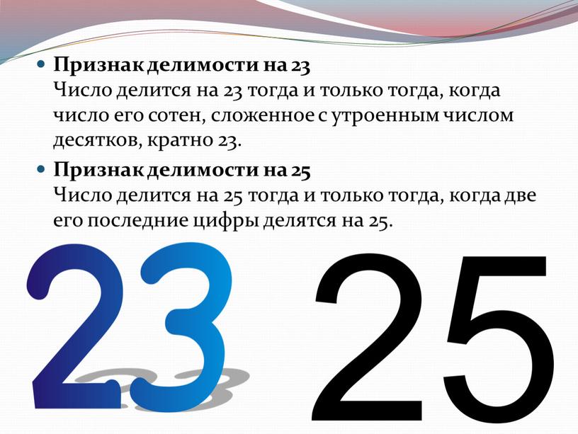 Признак делимости на 23 Число делится на 23 тогда и только тогда, когда число его сотен, сложенное с утроенным числом десятков, кратно 23